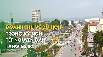 Doanh thu về du lịch trong kỳ nghỉ Tết Nguyên đán tăng 66,8% | Thái Nguyên TV