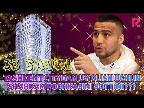 33 savol — Tashkent citydan uy olish uchun Shahram pochkasini sottimi???