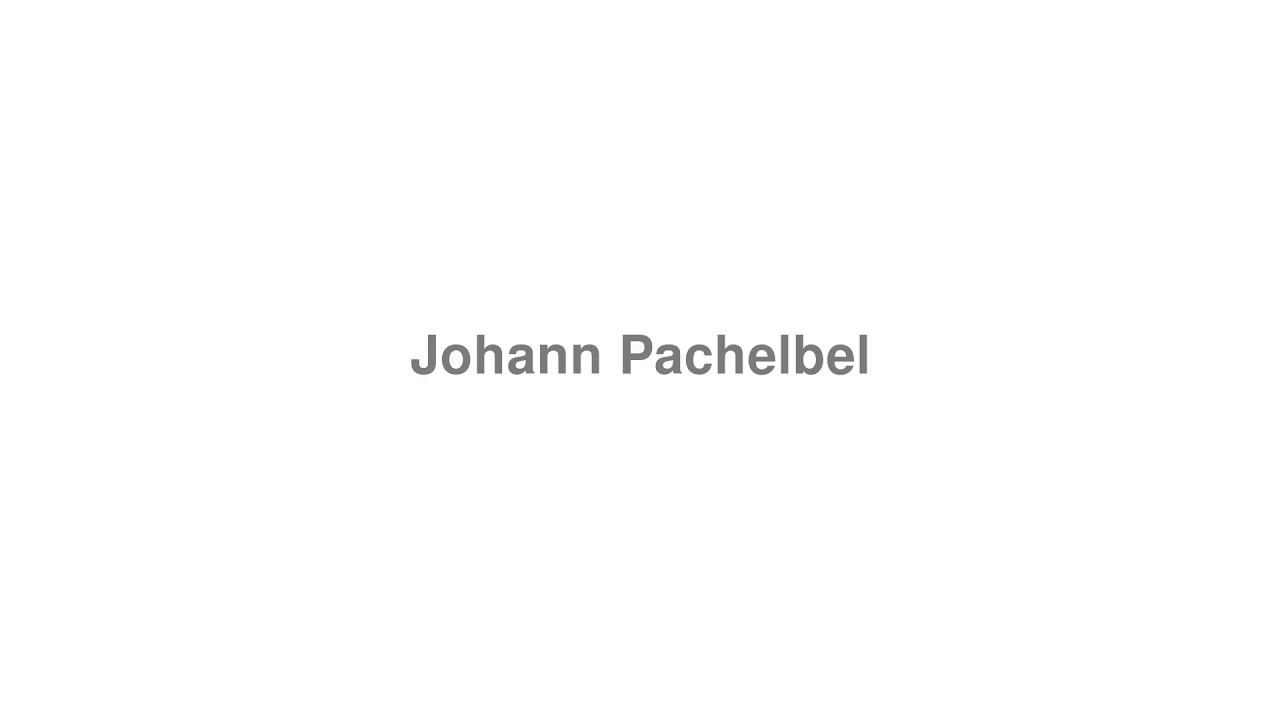 How to Pronounce "Johann Pachelbel"