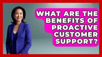 What Are The Benefits Of Proactive Customer Support? - Customer Support Coach