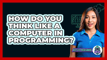 How Do You Think Like A Computer In Programming? - Next LVL Programming