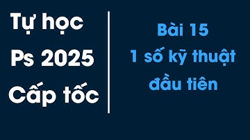 Tự học Photoshop 2025 cơ bản cho người mới bắt đầu | Bài 15 - Một số kỹ thuật đầu tiên