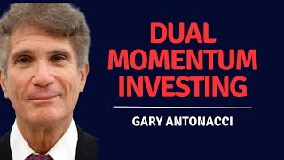 Gary Antonacci | Dual Momentum Investing | Combining Absolute and Relative Momentum