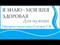 Я знаю моя шея здоровая Для мужчин  Настрои академика Сытина Г.Н.