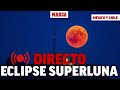 Primer eclipse total de SUPERLUNA en 2021 I DIRECTO desde MÉXICO Y SANTIAGO DE CHILE