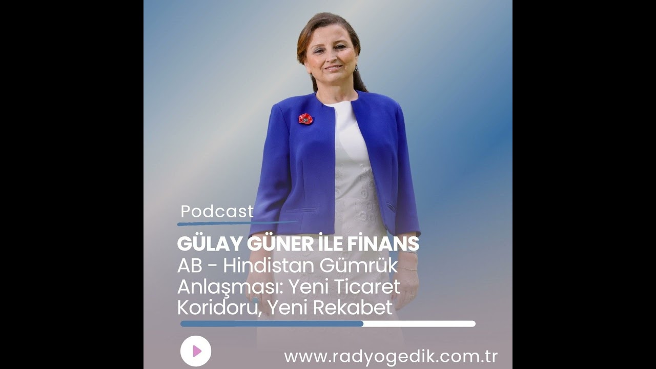 GÜLAY GÜNER İLE FİNANS-AB-Hindistan Gümrük Anlaşması:Yeni Ticaret Koridoru,Yeni Rekabet