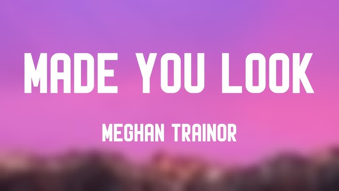 MEGHAN TRAINOR - Made You Look [Lyrics], By Lyrics Lifey