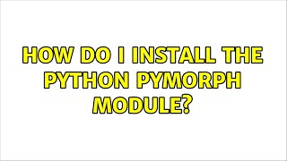 Ubuntu: How do I install the python pymorph module (2 Solutions!!)