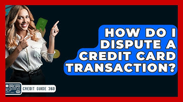 How Do I Dispute A Credit Card Transaction? - CreditGuide360.com