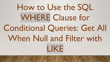 How to Use the SQL WHERE Clause for Conditional Queries: Get All When Null and Filter with LIKE