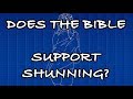 Does The Bible Support Shunning?
