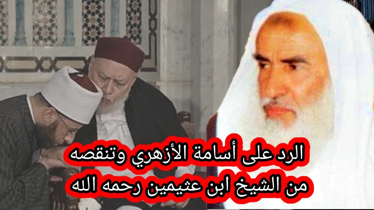 أسامة الأزهري يتنقص من الشيخ محمد صالح العثيمين رحمه الله ويفتري عليه الكذب دفاع عن العثيمين