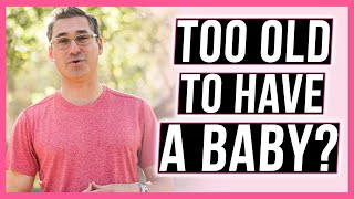 How old is too old to have a baby | Fertility after 35