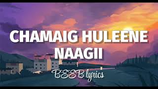 Naagii- Chamaig huleene (lyrics)