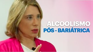 ALCOOLISMO PÓS - BARIÁTRICA | ANA BEATRIZ