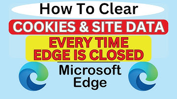 How to Set Edge To Clear Cookies And Site Data Each Time You Close The Edge Browser | PC Tutorial
