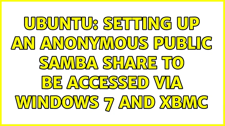 Ubuntu: Setting up an anonymous public Samba Share to be accessed via Windows 7 and XBMC