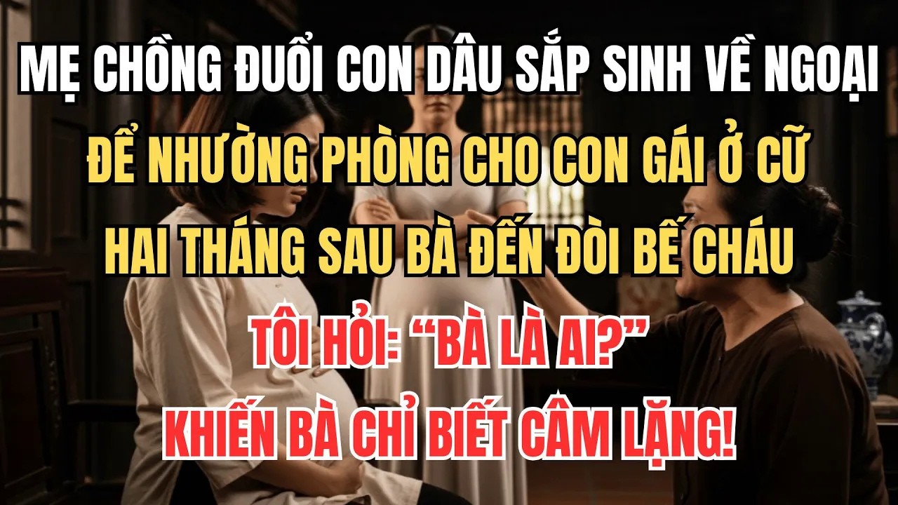 Bụng Bầu 8 Tháng Bị Mẹ Chồng Đuổi Về Ngoại, 2 Tháng Sau Bà Đến Đòi Bế Cháu Thì Câm Lặng Vì...