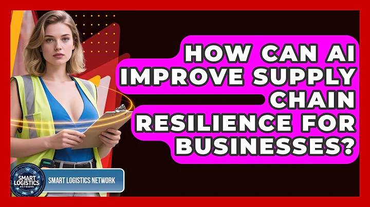 How Can AI Improve Supply Chain Resilience for Businesses? | Smart Logistics Network News
