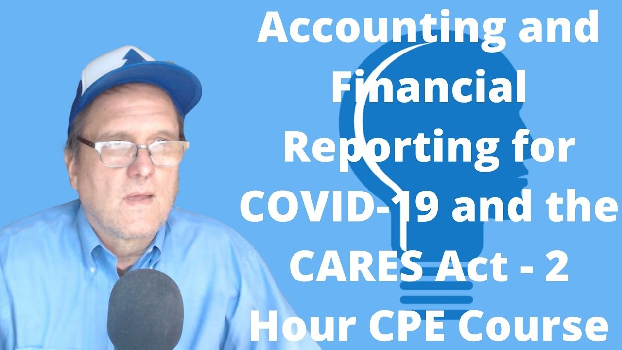Accounting and Financial Reporting for COVID 19 and the CARES Act   2 Hour CPE