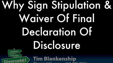 Why Sign Stipulation And Waiver Of Final Declaration Of Disclosure