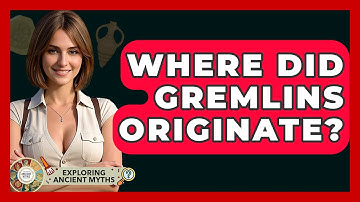 Where Did Gremlins Originate? - Exploring Ancient Myths