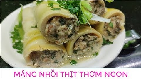 CÁCH LÀM MĂNG NHỒI THỊT ĐẶC SẢN VÙNG CAO ĐẶC BIỆT THƠM NGON
