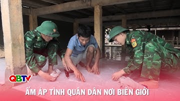 Ấm áp tình quân dân nơi biên giới | QBTV