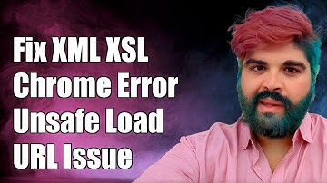 How to Fix XML XSL Chrome Error: Unsafe Attempt to Load URL Issue