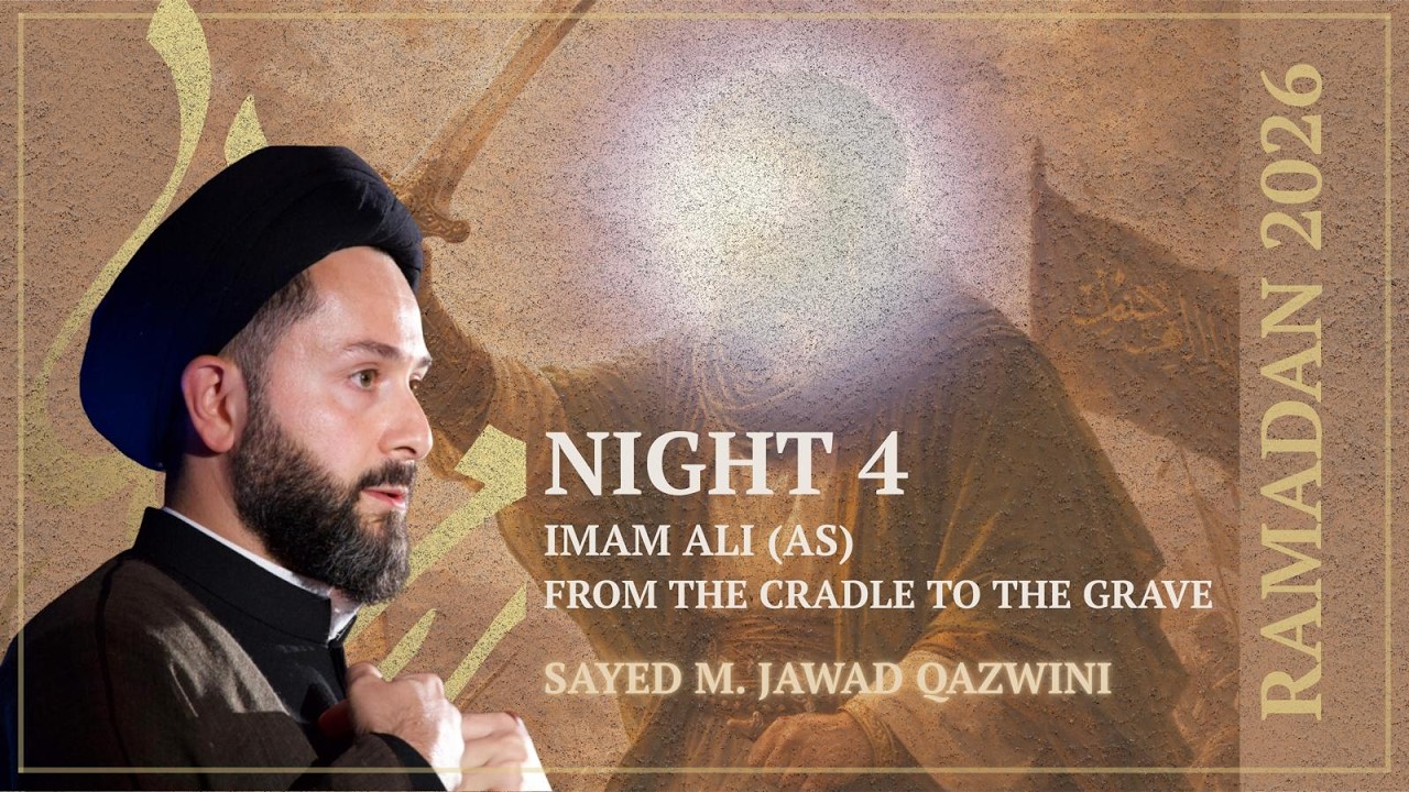 Night 4 | Imam Ali: From Cradle to the Grave - Sayed M. Jawad Qazwini - Ramadan 2026