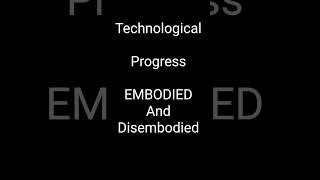 Technological progress EMBODIED and disembodied