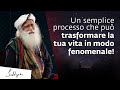 Questo semplice processo può trasformare la tua vita in modo fenomenale! | Sadhguru Italiano