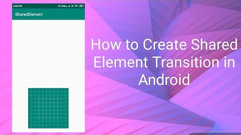 How to Create Shared Element Transition in Android