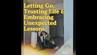 15 - Letting Go, Trusting Life & Embracing Unexpected Lessons