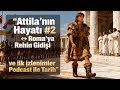 Attila’nın Hayatı #2 🎙 Roma’ya Rehin Gidişi ve İlk İzlenimler | Podcast ile Tarih