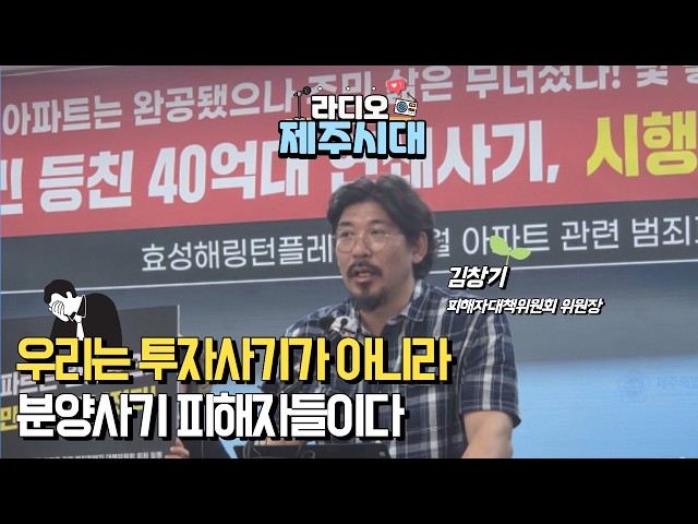 [라디오제주시대] 애월 효성해링턴 아파트 분양피해와 시공사 대표 정치권 로비 의혹 "피해자대책위원회 김창기 위원장" (0819)
