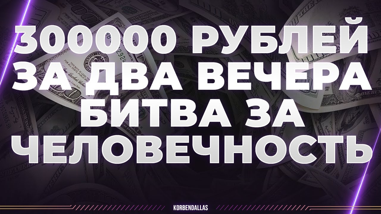 БИТВА ЗА ЧЕЛОВЕЧНОСТЬ - 300000 ЗА ДВА ВЕЧЕРА - YouTube