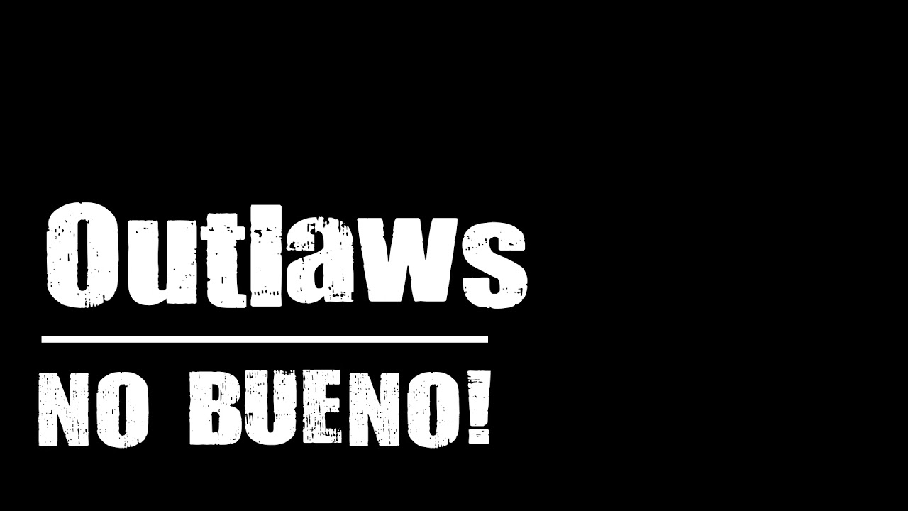 Outlaws - No Bueno!