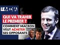 QUI VA TRAHIR LE PREMIER ? COMMENT MACRON VEUT ACHETER SES OPPOSANTS