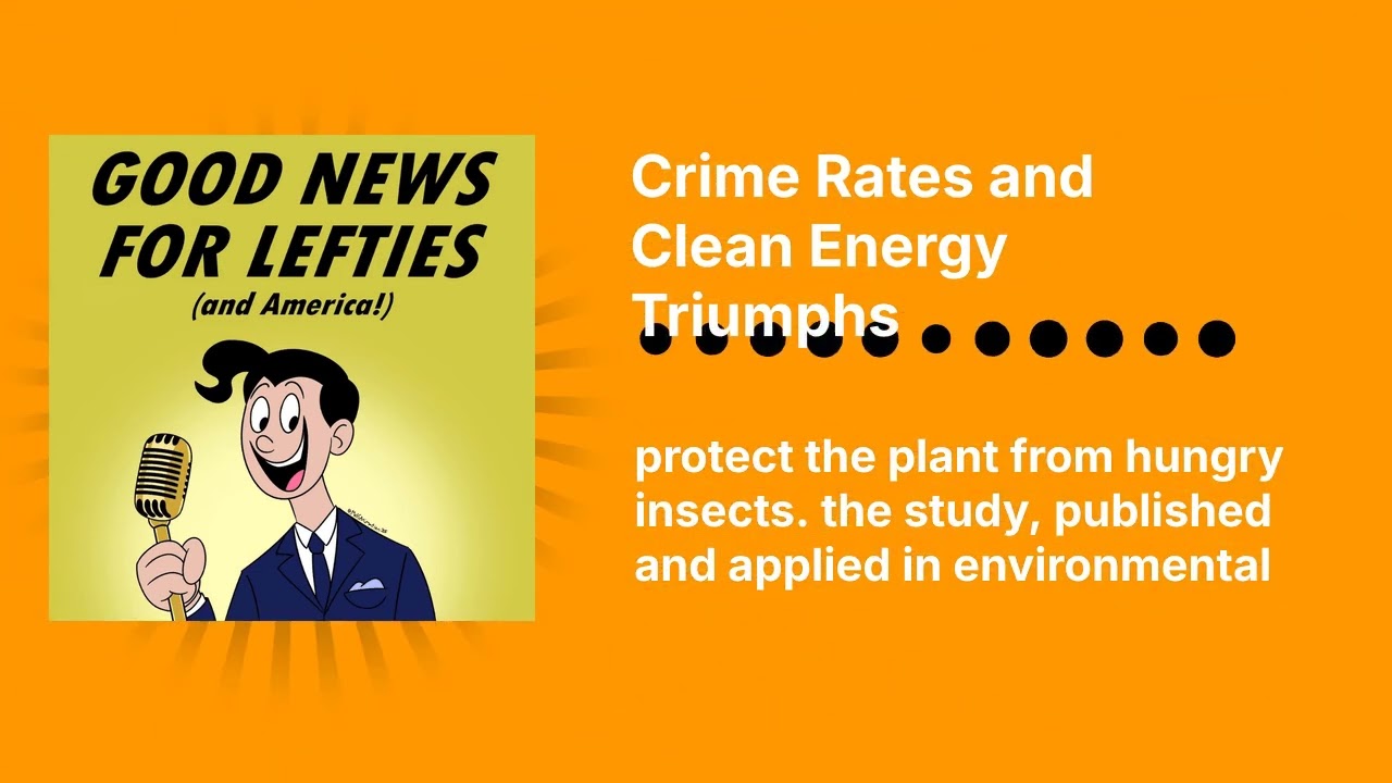Crime Rates and Clean Energy Triumphs | Good News for Lefties | Daily News for Democracy