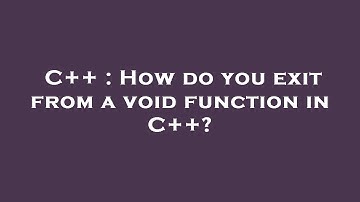C++ : How do you exit from a void function in C++?