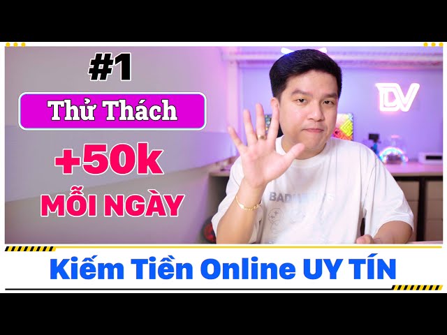 Kiếm Tiền Online Uy Tín 15 phút +50k #1 Thử Thách Kiếm 50k Mỗi Ngày Cùng DVlog class=