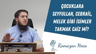 Çocuklara Seyfullah, Cebrail, Melek Gibi İsimler Takmak Caiz Mi? Ramazan Hoca