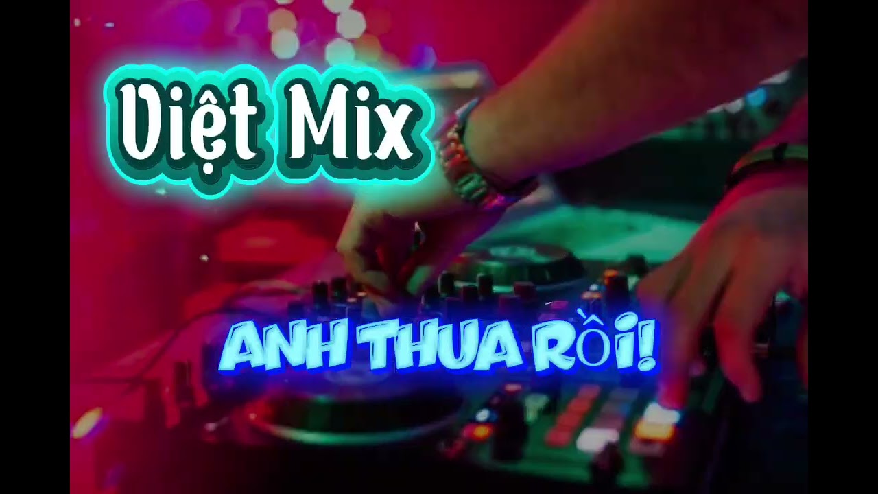 Việt Mix - Anh Thua Rồi! Remix