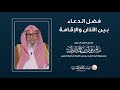 فضل الدعاء بين الأذان والإقامة العلامة الشيخ صالح الفوزان فضل الدعاء بين الأذان والإقامة العلامة الشيخ صالح الفوزان