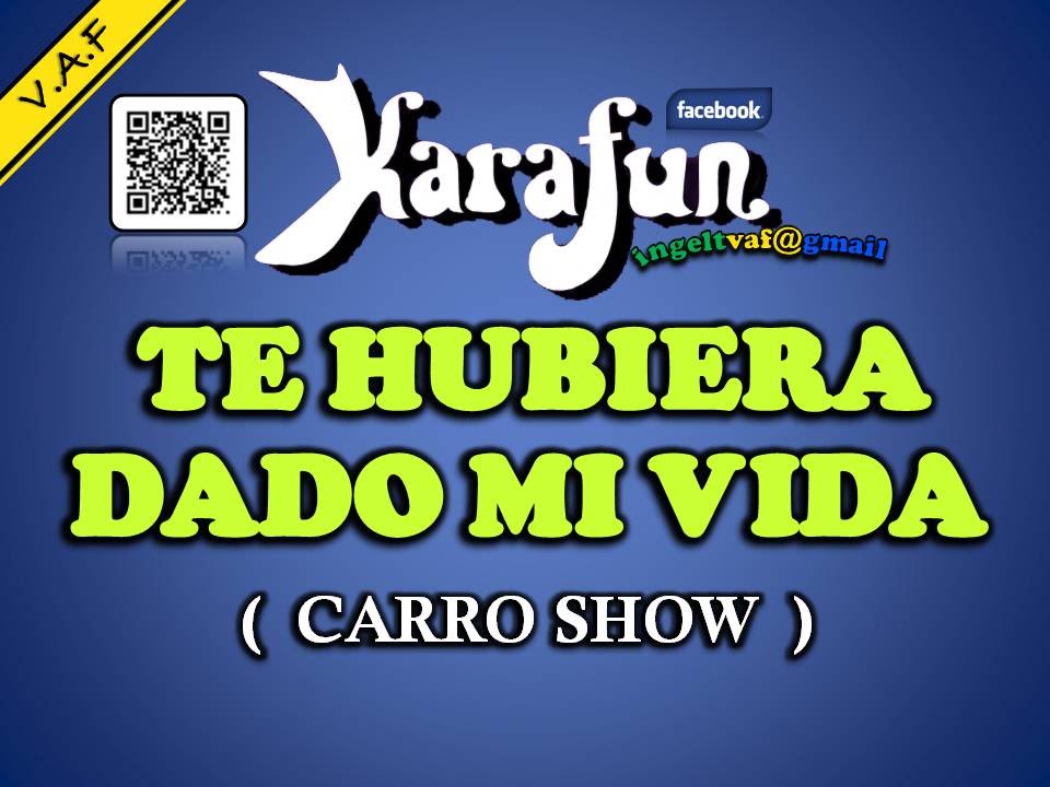 TE HUBIERA DADO MI VIDA - CARRO SHOW ( Karaoke ) - VAF