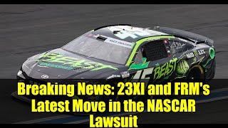 Breaking News: 23XI and FRM&#39;s Latest Move in the NASCAR Lawsuit