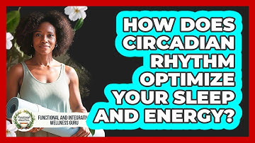 How Does Circadian Rhythm Optimize Your Sleep And Energy? - Functional and Integrative Wellness Guru