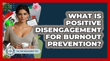 What Is Positive Disengagement For Burnout Prevention? - The Time Management Pro
