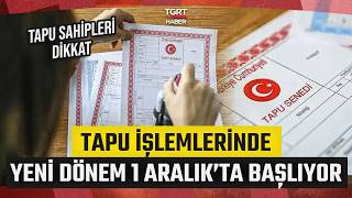 Ev Alıp Satacaklar Dikkat: Tapu İşlemlerinde Yeni Dönem 1 Aralık'ta Başlıyor -TGRT Haber